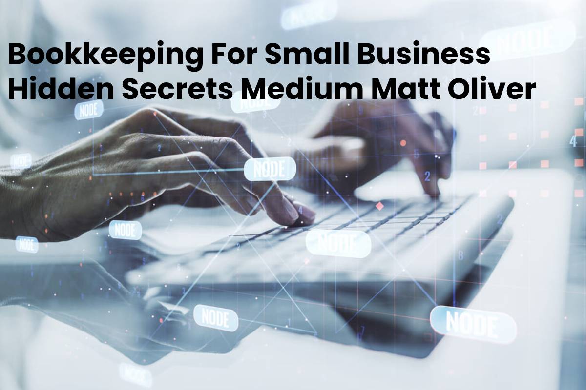 Bookkeeping For Small Business Hidden Secrets Medium Matt Oliver