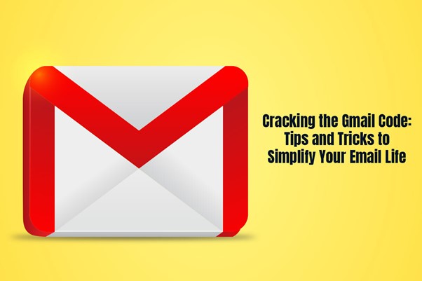 Cracking the Gmail Code: Tips and Tricks to Simplify Your Email Life