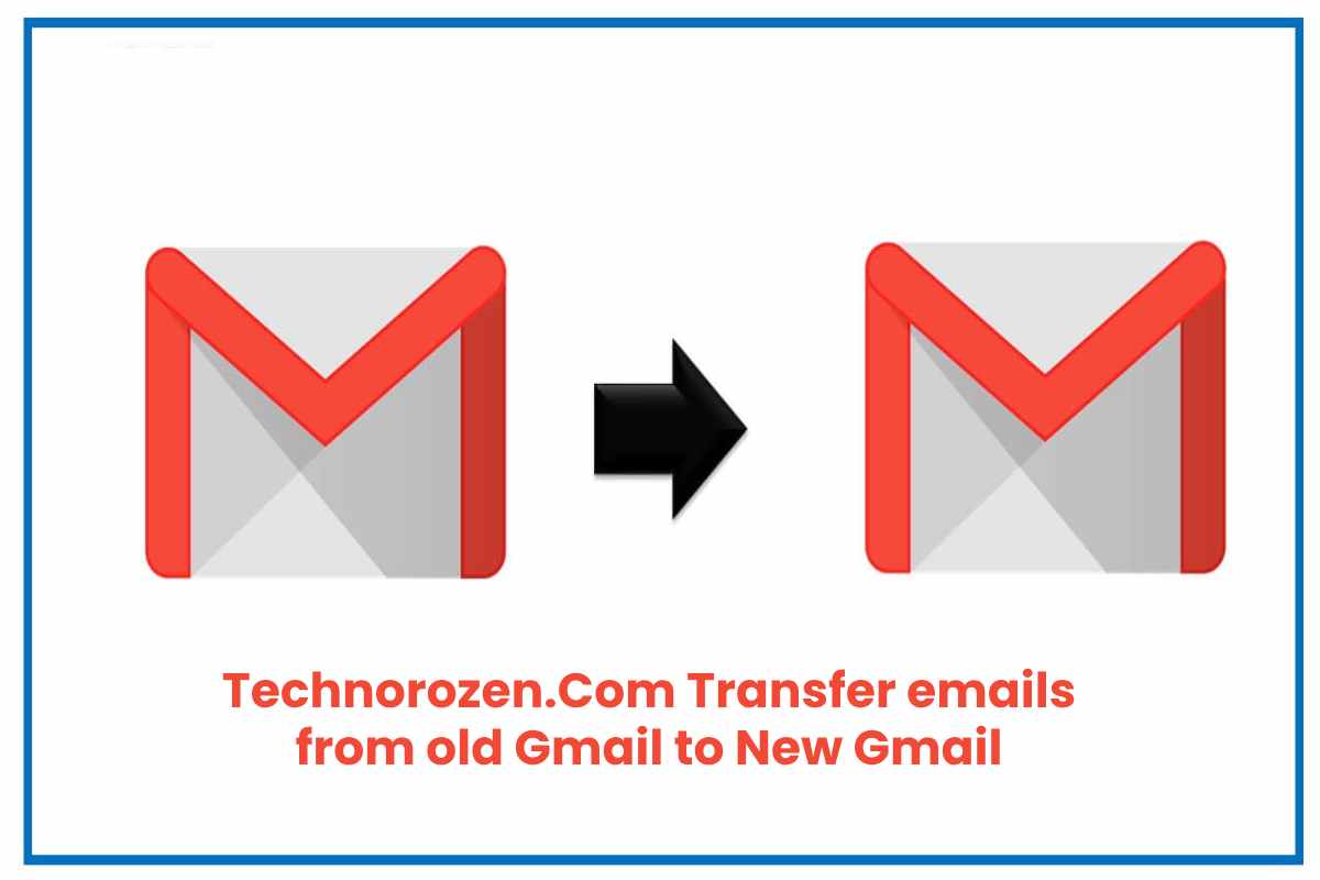 Technorozen.Com Transfer emails from old Gmail to New Gmail