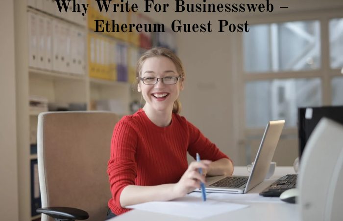 Why Write For Businesssweb – Ethereum Guest Post