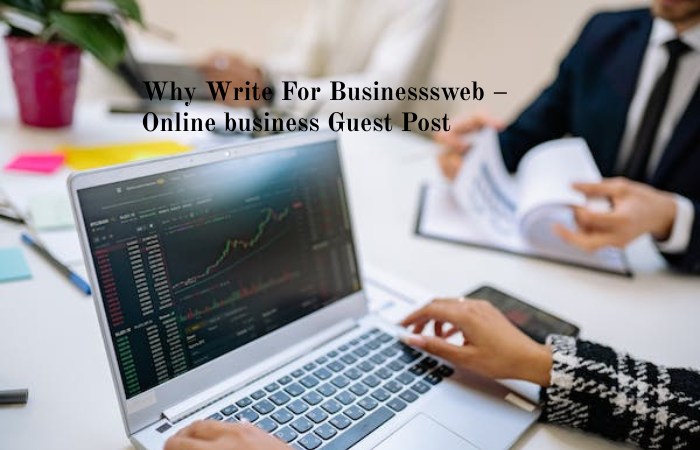 Why Write For Businesssweb – Online business Guest Post