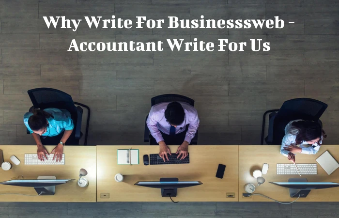 Why Write For Businesssweb - Accountant Write For Us