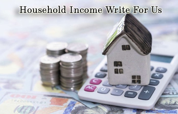 Household Income Write For Us