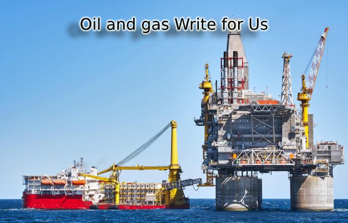 Oil and gas Write for Us
