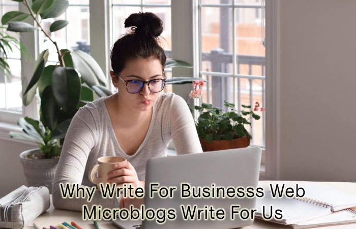 Why Write For Businesss Web - Microblogs Write For Us
