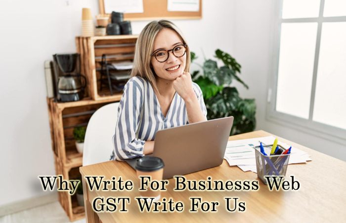 Why Write For Businesss Web – GST Write For Us