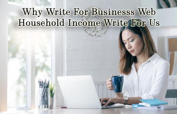 Why Write For Businesss Web – Household Income Write For Us