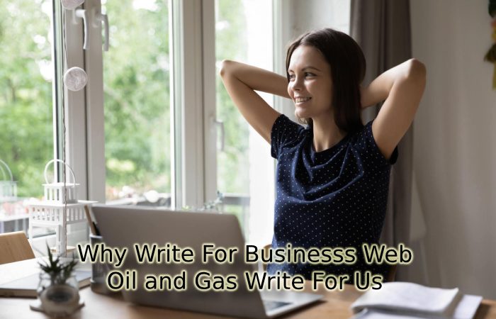 Why Write For Businesss Web – Oil and Gas Write For Us