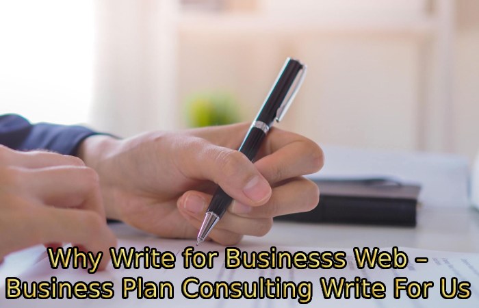 Why Write for Businesss Web – Business Plan Consulting Write For Us