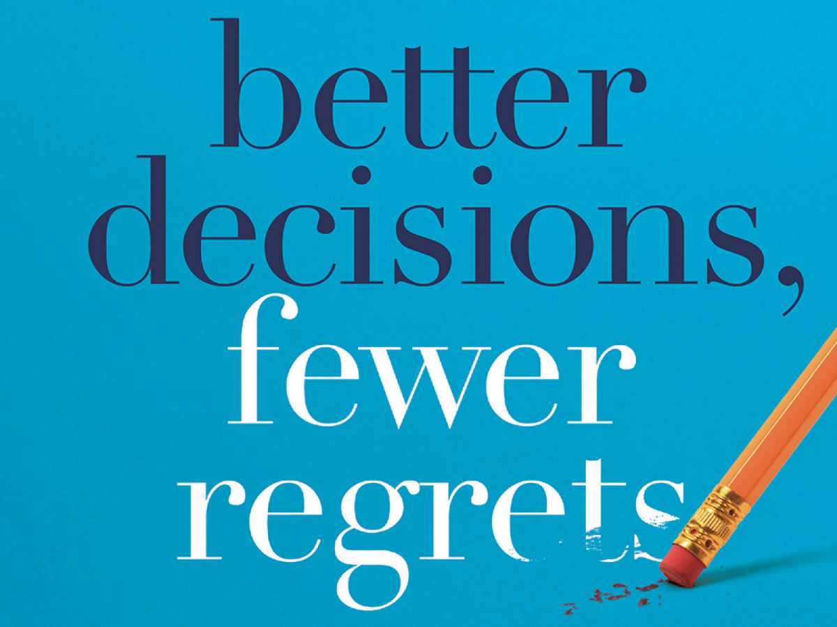 Better Decisions Fewer Regrets